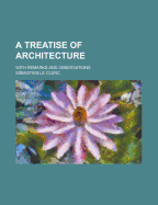 A Treatise of Architecture: With Remarks and Observations