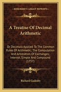 A Treatise of Decimal Arithmetic: Or Decimals Applied to the Common Rules of Arithmetic; The Computation and Arbitration of Exchanges; Interest, Simple and Compound (1757)