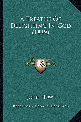 A Treatise Of Delighting In God (1839) - Howe, John