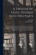 A Treatise of Faith, Divided Into Two Parts: The First Shewing the Nature, the Second, the Life of Faith (Classic Reprint)