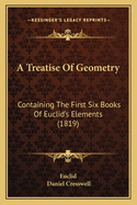 A Treatise Of Geometry: Containing The First Six Books Of Euclid's Elements (1819)