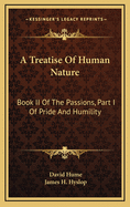 A Treatise of Human Nature: Book II of the Passions, Part I of Pride and Humility