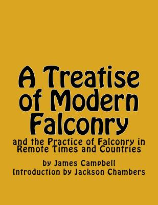 A Treatise of Modern Falconry: And the Practice of Falconry in Remote Times and Countries - Campbell, James, and Chambers, Jackson (Introduction by)