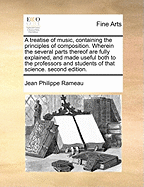 A Treatise of Music, Containing the Principles of Composition: Wherein the Several Parts Thereof Are Fully Explained, and Made Useful Both to the Professors and Students of That Science (Classic Reprint)