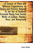 A Treatise of Plane and Spherical Trigonometry: In Theory and Practice; Adapted to the Use of Studen - Nichols, Francis