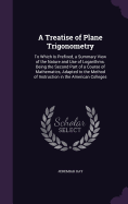 A Treatise of Plane Trigonometry: To Which Is Prefixed, a Summary View of the Nature and Use of Logarithms. Being the Second Part of a Course of Mathematics, Adapted to the Method of Instruction in the American Colleges