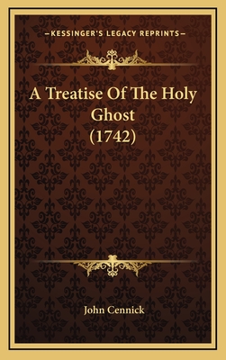 A Treatise of the Holy Ghost (1742) - Cennick, John