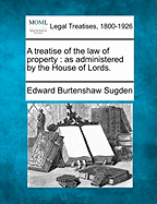 A Treatise of the Law of Property: as Administered by the House of Lords