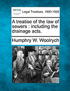 A Treatise of the Law of Sewers: Including the Drainage Acts