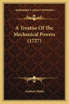 A Treatise of the Mechanical Powers (1727) - Motte, Andrew