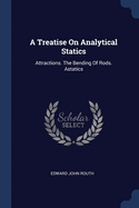 A Treatise On Analytical Statics: Attractions. The Bending Of Rods. Astatics