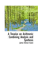 A Treatise on Arithmetic Combining Analysis and Synthesis