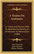A Treatise on Arithmetic: In Theory and Practice, with an Appendix Containing an Introduction to Mensuration (1880)