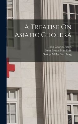 A Treatise On Asiatic Cholera - Hamilton, John Brown, and Sternberg, George Miller, and Peters, John Charles