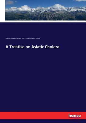 A Treatise on Asiatic Cholera - Wendt, Edmund Charles, and Peters, John C (John Charles)