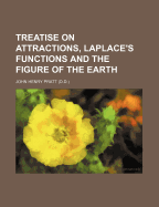 A Treatise on Attractions, Laplace's Functions, and the Figure of the Earth