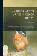 A Treatise on British Song-Birds: Including Observations on Their Natural Habits, Manner of Incubation, &C., with Remarks on the Treatment of the Young and Management of the Old Birds in a Domestic State; With Fifteen Engravings (Classic Reprint)