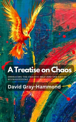 A Treatise on Chaos: Embracing the Chaotic Self and the art of neuroqueering - Gray-Hammond, David