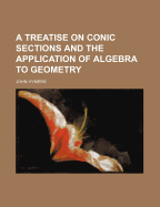 A Treatise on Conic Sections and the Application of Algebra to Geometry