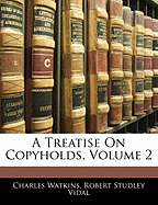 A Treatise on Copyholds, Volume 2