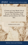 A Treatise on Courts Martial. Also an Essay on Military Punishments and Rewards. The Fifth Edition, With Additions and Amendments. By S. Payne Adye,