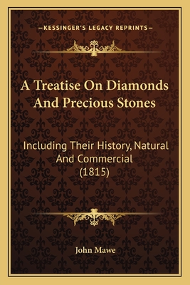 A Treatise On Diamonds And Precious Stones: Including Their History, Natural And Commercial (1815) - Mawe, John