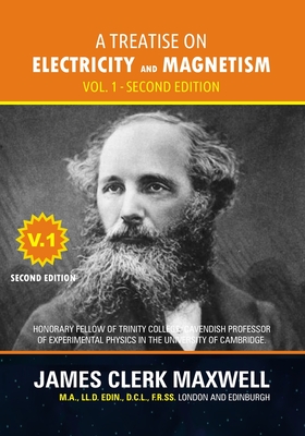 A Treatise on Electricity and Magnetism - Volume 1, Second Edition - Maxwell, James Clerk