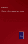 A Treatise on Elementary and Higher Algebra