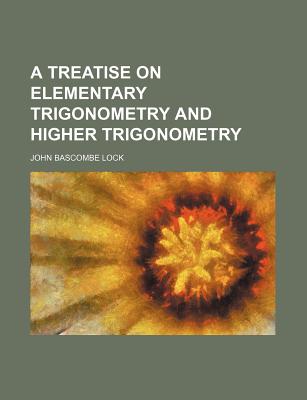 A Treatise on Elementary Trigonometry and Higher Trigonometry - Lock, John Bascombe