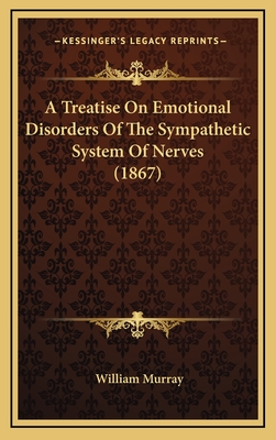 A Treatise on Emotional Disorders of the Sympathetic System of Nerves (1867) - Murray, William, Sir