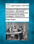 A treatise on federal practice in civil causes: with special reference to patent cases and the foreclosure of railway mortgages. Volume 2 of 2 - Foster, Roger