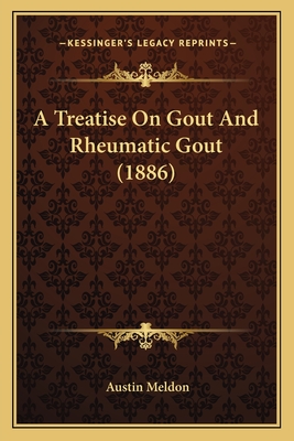 A Treatise on Gout and Rheumatic Gout (1886) - Meldon, Austin