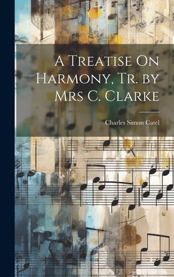 A Treatise On Harmony, Tr. by Mrs C. Clarke - Catel, Charles Simon