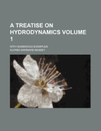 A Treatise on Hydrodynamics Volume 1; With Numerous Examples