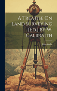 A Treatise On Land Surveying [Ed.] by W. Galbraith