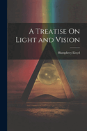 A Treatise On Light and Vision