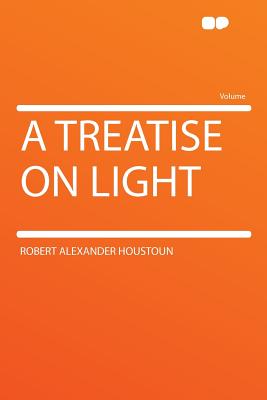 A Treatise on Light - Houstoun, Robert Alexander