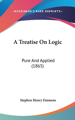 A Treatise on Logic: Pure and Applied (1865) - Emmens, Stephen Henry