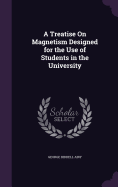 A Treatise On Magnetism Designed for the Use of Students in the University