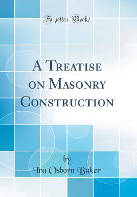 A Treatise on Masonry Construction (Classic Reprint) - Baker, Ira Osborn