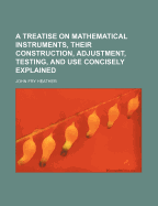 A Treatise on Mathematical Instruments, Their Construction, Adjustment, Testing, and Use Concisely Explained