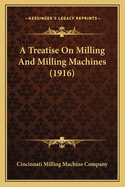 A Treatise On Milling And Milling Machines (1916)