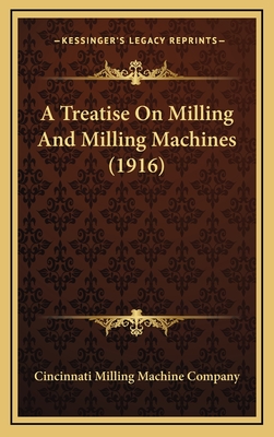 A Treatise On Milling And Milling Machines (1916) - Cincinnati Milling Machine Company