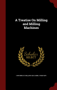 A Treatise On Milling and Milling Machines