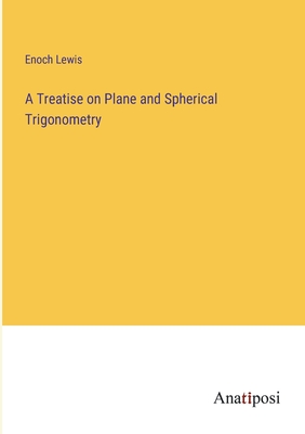 A Treatise on Plane and Spherical Trigonometry - Lewis, Enoch