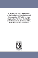 A Treatise on Political Economy; Or the Production, Distribution, and Consumption of Wealth