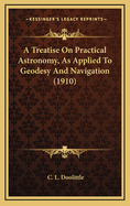 A Treatise on Practical Astronomy, as Applied to Geodesy and Navigation (1910)
