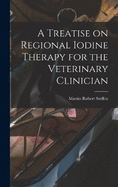 A Treatise on Regional Iodine Therapy for the Veterinary Clinician