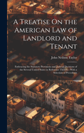 A Treatise On the American Law of Landlord and Tenant: Embracing the Statutory Provisions and Judicial Decisions of the Several United States in Reference Thereto: With a Selection of Precedents