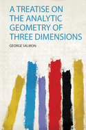 A Treatise on the Analytic Geometry of Three Dimensions